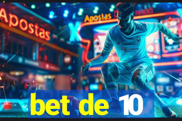 bet de 10